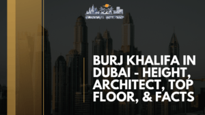 Burj Khalifa in Dubai – Height, Architect, Top Floor, & Facts
